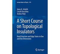 A Short Course on Topological Insulators: Band Structure and Edge States in One and Two Dimensions: 919 (Lecture Notes in Physics)