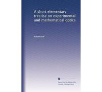 A short elementary treatise on experimental and mathematical optics