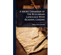 A Short Grammar of the Bulgarian Language With Reading Lessons