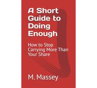 A Short Guide to Doing Enough: How to Stop Carrying More Than Your Share (Small books for people holding too much)