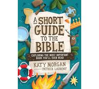 A Short Guide to the Bible: Exploring the Most Important Book You'll Ever Read (A Biblical Handbook for Kids Ages 8-12 with Bible Overview, Character Profiles, Reading Plans, & More)