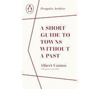 A Short Guide to Towns Without a Past: Albert Camus (Penguin Archive)
