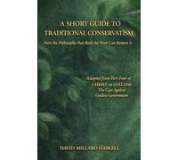 A Short Guide to Traditional Conservatism: How the Philosophy That Built the West Can Restore It: 4 (Christ or Collapse)