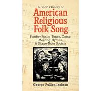 A Short History of American Religious Folk Song: Somber Psalm Tunes, Camp-Meeting Hymns, and Shape-Note Socials