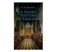 A Short History of England: From the Roman Times to the World War I