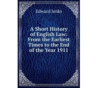 A Short History of English Law, From the Earliest Times to the End of the Year 1911
