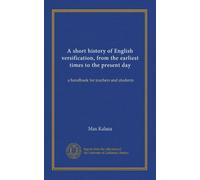 A short history of English versification, from the earliest times to the present day: a handbook for teachers and students