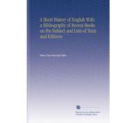 A Short History of English With a Bibliography of Recent Books on the Subject and Lists of Texts and Editions