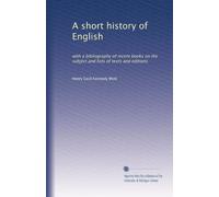 A short history of English: with a bibliography of recent books on the subject and lists of texts and editions
