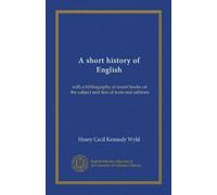 A short history of English: with a bibliography of recent books on the subject and lists of texts and editions