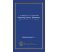 A short history of Europe from the dissolution of the Holy Roman empire to the outbreak of the German war