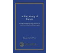 A short history of Europe: from the fall of the Eastern empire to the dissolution of the Holy Roman empire