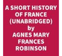 A Short History Of France: From Caesar's Invasion To The Battle Of Waterloo (Unabridged)