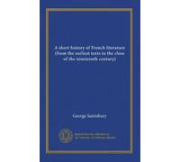 A short history of French literature (from the earliest texts to the close of the nineteenth century)