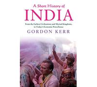 A Short History of India: From the Earliest Civilisations and Myriad Kingdoms, to Today's Economic Powerhouse