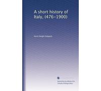 A short history of Italy, (476-1900)