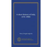 A short history of Italy, (476-1900)