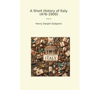 A Short History of Italy (476-1900) (Classic Books)