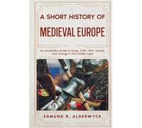 A Short History of Medieval Europe: An Accessible Guide to Kings, Faith, War, Society and Change in the Middle Ages (History in Short Reads)