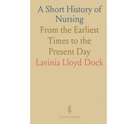 A Short History of Nursing: From the Earliest Times to the Present Day