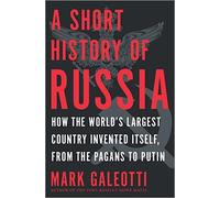 A Short History of Russia: How the World's Largest Country Invented Itself, from the Pagans to Putin