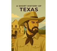 A short history of Texas: Cowboys, Rebels, and Oil (A short History of the United States: State by State)