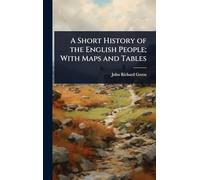A Short History of the English People; With Maps and Tables
