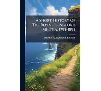 A Short History Of The Royal Longford Militia, 1793-1893