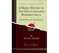 A Short History of the Twelve Japanese Buddhist Sects: Translated From the Original Japanese (Classic Reprint)