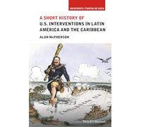 A Short History of U.S. Interventions in Latin America and the Caribbean (Viewpoints / Puntos de Vista)