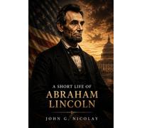 A Short Life of Abraham Lincoln