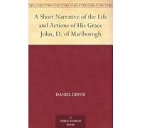A Short Narrative of the Life and Actions of His Grace John, D. of Marlborogh