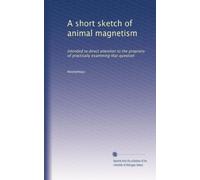 A short sketch of animal magnetism: Intended to direct attention to the propriety of practically examining that question