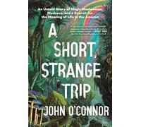 A Short, Strange Trip: An Untold Story of Magic Mushrooms, Madness, and a Search for the Meaning of Life in the Amazon