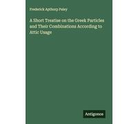 A Short Treatise on the Greek Particles and Their Combinations According to Attic Usage