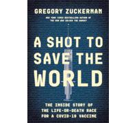 A Shot to Save the World: The Inside Story of the Life-or-Death Race for a COVID-19 Vaccine