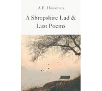 A Shropshire Lad and Last Poems: Classic Verses of Love, Loss and the Beauty of Rural England
