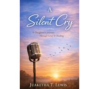A SILENT CRY: A DAUGHTER'S JOURNEY THROUGH GRIEF AND HEALING