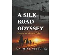 A SILK ROAD ODYSSEY: Escape from a Russian Gulag (Echoes of War: Untold Stories from WWII Europe)