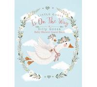 A Silly Little Goose Is Almost On The Loose: Baby Shower Guest Book & Keepsake: Full Color Hand-Illustrated Memory Book with Family Traditions, Baby Predictions & Frameable Nursery Art Prints