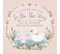 A Silly Little Goose Is On The Way: Silly Goose Baby Shower Guest Book with Baby Predictions, Guest Messages, Photo Pages, Gift Log, Memory Pages & Nursery Prints