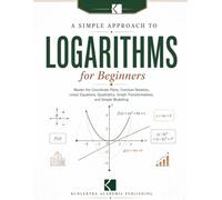 A Simple Approach to Logarithms for Beginners (Kunlektra Logarithm Series)