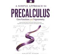A Simple Approach to Precalculus - Core Functions and Trigonometry (Kunlektra Precalculus Series)
