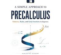 A Simple Approach to Precalculus - Patterns, Rules, and Early Functions (Kunlektra Precalculus Series)