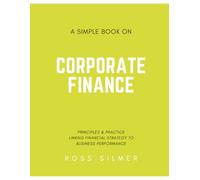 A Simple Book on Corporate Finance: Principles and Practice: Linking Financial Strategy to Business Performance