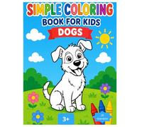 A simple coloring book for kids: Dogs. For children ages 3 and up. Large, easy-to-color pictures of dogs.: Fun and Easy Dog Coloring Pages for Kids ... Animal Designs for Relaxing Creative Fun