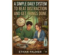 A SIMPLE DAILY SYSTEM TO BEAT DISTRACTION AND GET THINGS DONE