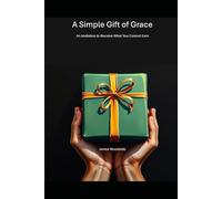 A Simple Gift of Grace: An Invitation to Receive What You Cannot Earn: 4 (Invitation to Faith)