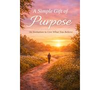 A Simple Gift of Purpose:: An Invitation to Live What You Believe (Invitation to Faith)