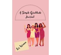 A Simple Gratitude Journal for Women, Daily Prompts for Positivity, Self-Love, and Mindfulness: Build a Daily Habit of Gratitude and Happiness in Just a Few Minutes a Day